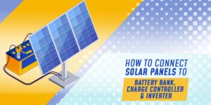 How to Connect Solar Panels to Battery Bank,Charge Controller & Inverter